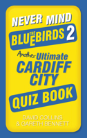 Never Mind the Bluebirds 2: Another Ultimate Cardiff City Quiz Book 0752497804 Book Cover