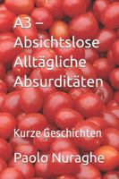 A3 – Absichtslose Alltägliche Absurditäten: Kurze Geschichten von Paolo Nuraghe B0G3LYMHM5 Book Cover