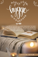 Hygge: Essentialism is The Key, Shared Freedom The Way - The Minimalist Danish Art to Organize Your Day & Simplify Your Life - How to Start Finding Your Meaning of Happiness in Stillness 1801208409 Book Cover