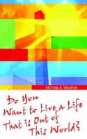 Do You Want to Life a Life That is Out of This World? 1931456801 Book Cover