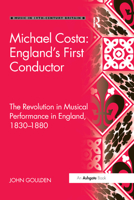 Michael Costa: England's First Conductor: The Revolution in Musical Performance in England, 1830-1880 0367879395 Book Cover