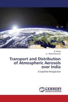 Transport and Distribution of Atmospheric Aerosols over India: A Satellite Perspective 3659398047 Book Cover