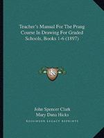 Teachers' Manual for the Prang Course in Drawing for Graded Schools, Books 1-6 1164889192 Book Cover