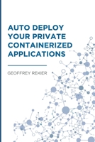 Auto Deploy your Private Containerized Applications B0875WYDL6 Book Cover