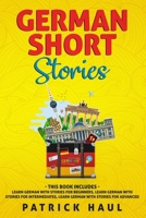 German Short Stories: This Book Includes - Learn German with Stories for Beginners, Learn German with Stories for Intermediates, Learn German with Stories for Advanced 1694685837 Book Cover