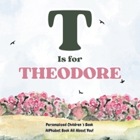 T is for Theodore: An Alphabet All About You!: A Personalized Children's Book. B0DPKG5NHJ Book Cover