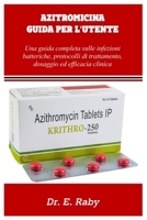 AZITROMICINA GUIDA PER L'UTENTE: Una guida completa sulle infezioni batteriche, protocolli di trattamento, dosaggio ed efficacia clinica (Italian Edition) B0FPDNX1NT Book Cover
