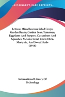 Lettuce; Miscellaneous Salad Crops; Garden Beans; Garden Peas; Tomatoes; Eggplants And Peppers; Cucumbers And Squashes; Melons; Sweet Corn; Okra, Martynia, And Sweet Herbs 1165438429 Book Cover