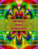 100 motivi magici mandala fiore: Disegni antistress per colorare, rilassarsi e distendersi (libri da colorare per adulti) null Book Cover