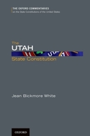 The Utah State Constitution (Oxford Commentaries on the State Constitutions of the United States) 0199779287 Book Cover