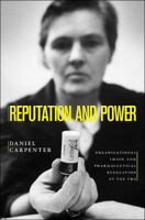 Reputation and Power: Organizational Image and Pharmaceutical Regulation at the FDA 0691141800 Book Cover