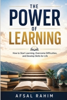 The Power of Learning: How to Start Learning, Overcome Difficulties, and Develop Skills for Life B0HHKCQK9R Book Cover