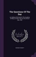 The Questions Of The Day: An Address Delivered In The Academy Of Music In New York, On The 4th Of July, 1861 (1861) 117577071X Book Cover