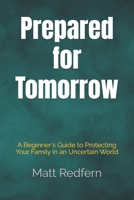 Prepared for Tomorrow: A Beginner's Guide to Protecting Your Family in an Uncertain World B0FHDSRMF7 Book Cover
