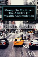 Money On My Street: The ABCD's of Wealth Accumulation 0692118152 Book Cover