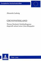 Grossvaterland: Thomas Bernhards Schriftstellergenese Dargestellt Anhand Seiner (Auto-) Biographie 3906762602 Book Cover