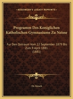 Programm Des Koniglichen Katholischen Gymnasiums Zu Neisse: Fur Den Zeitraum Vom 22 September 1879 Bis Zum 9 April 1881 1169431232 Book Cover