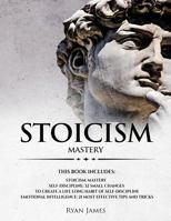 Stoicism: 3 Manuscripts - Mastering the Stoic Way of Life, 32 Small Changes to Create a Life Long Habit of Self-Discipline, 21 Tips and Tricks on Improving Emotional Intelligence 1951429001 Book Cover