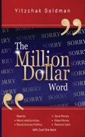 The Million Dollar Word: How to: Mend Relationships, Make Money, Save Money, Revolutionize Politics and Restore Calm, With Just One Word B08JHRYF5W Book Cover