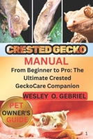 Crested Gecko Manual: From Beginner to Pro: The Ultimate Crested Gecko Care Companion B0FNRP366J Book Cover