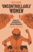 Uncontrollable Women: Radicals, Reformers and Revolutionaries 135045978X Book Cover