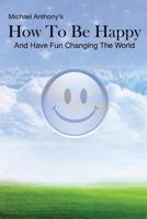 How To Be Happy and Have Fun Changing the World 1466433515 Book Cover