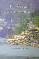 Ice Cream at the Ashram: Holy Journey, Holy River, Holy Week 1537761307 Book Cover