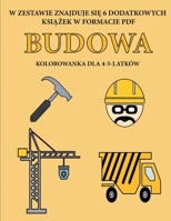 Kolorowanka dla 4-5-latk�w (Budowa): Ta książka zawiera 40 stron bezstresowych kolorowanek w celu zmniejszenia frustracji i zwiększenia pewności siebie. Książka ta pomoże malym dzieciom rozwijac kontr 1800250215 Book Cover