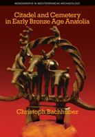 Citadel and Cemetery in Early Bronze Age Anatolia 1845536487 Book Cover