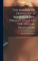 The Mirror Of Dentistry, A Review Of The Present State Of The Dental Profession 101943063X Book Cover