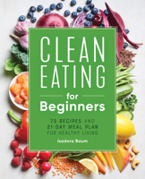 Clean Eating for Beginners: 75 Recipes and 21-Day Meal Plan for Healthy Living 1648764592 Book Cover