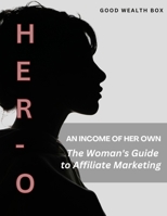 HER-O: An Income of Her Own: The Woman's Guide to Affiliate Marketing B0HGL2V2QZ Book Cover