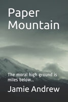 Paper Mountain: The moral high ground is miles below... B08F6MVHYB Book Cover