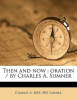 Then And Now: An Oration By Charles A. Sumner (1876) 1161698655 Book Cover