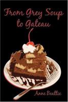 From Grey Soup to Gateau 1413725643 Book Cover