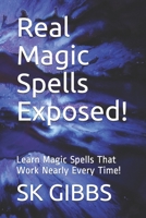 Real Magic Spells Exposed!: Learn Magic Spells That Work Nearly Every Time! B091QXBDRV Book Cover