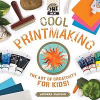 Cool Printmaking: The Art of Creativity for Kids 1604531479 Book Cover