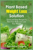 Plant Based Weight Loss Solution: Quick and Easy Recipes to Heal Your Body and Lose Your Weight 1803126655 Book Cover