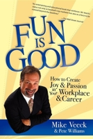 Fun Is Good: How to Create Joy and Passion in Your Workplace and Career 1599323346 Book Cover