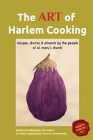 The ART of Harlem Cooking: Recipes, Stories & Artwork by the People of St. Mary's Church 136671816X Book Cover