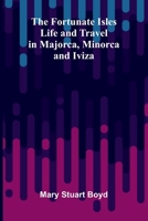 The Fortunate Isles: Life and Travel in Majorca, Minorca and Iviza 9369875204 Book Cover