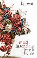 Almost Insentient, Almost Divine 0993895190 Book Cover