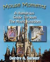 Mouse Moments - A Humorous Guide Through The Magic Kingdom 0983764603 Book Cover