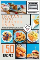 Instant Omni Toaster Oven Air Fryer Cookbook: 150 Easy & Delicious Recipes for Beginners and Advanced Users. Easier, Healthier and Crisper Food for your Family & Friends. 1802323732 Book Cover