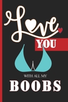 Love You With All My Boobs: Funny Notebook Gift for Lovers 1654782823 Book Cover