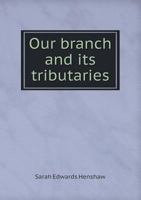 Our Branch and Its Tributaries 1013533062 Book Cover