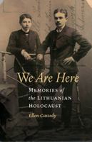 We Are Here: Memories of the Lithuanian Holocaust 0803230125 Book Cover