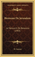 Bienvenu De Jerusalem: Le Manuscrit De Besancon (1903) 1160326401 Book Cover