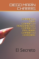 CAMBIA TU VIDA, CAMBIA TU PENSAMIENTO, CAMBIA TU PALABRA, CAMBIA TU CEREBRO.: El Secreto (Spanish Edition) B0863RMSJ8 Book Cover