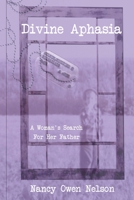 Divine Aphasia: A Woman's Search for Her Father 1640660968 Book Cover